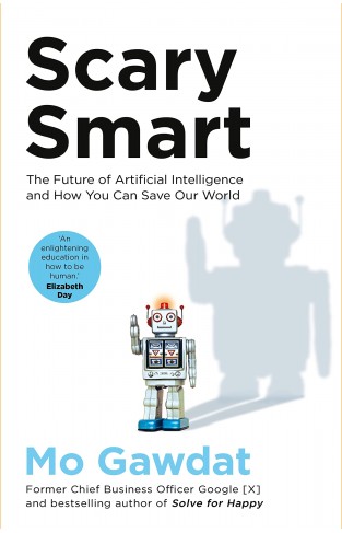 Scary Smart: The Future of Artificial Intelligence and How You Can Save Our World